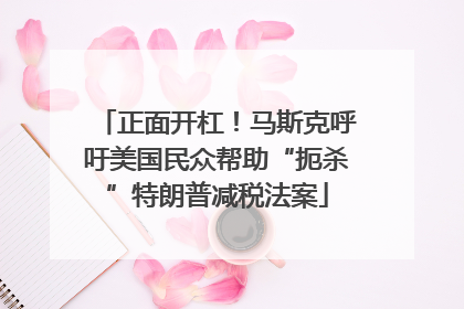 正面开杠！马斯克呼吁美国民众帮助“扼杀”特朗普减税法案