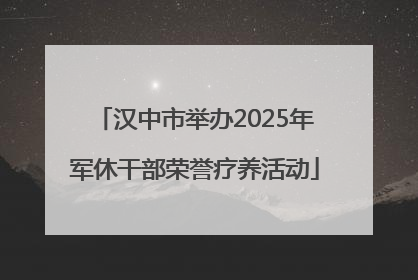 汉中市举办2025年军休干部荣誉疗养活动