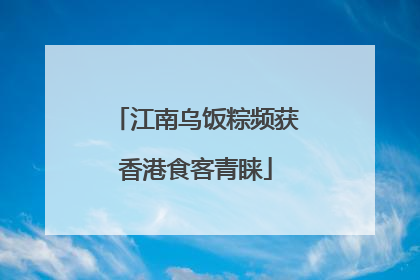 江南乌饭粽频获香港食客青睐