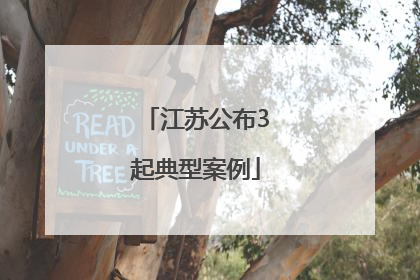 江苏公布3起典型案例