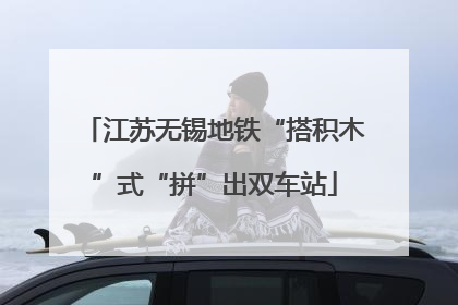 江苏无锡地铁“搭积木”式“拼”出双车站