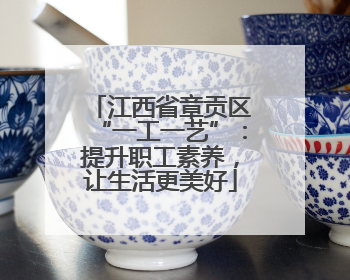 江西省章贡区“一工一艺”：提升职工素养，让生活更美好