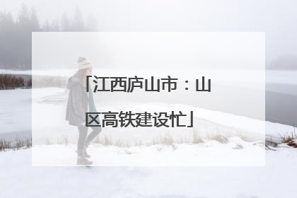 江西庐山市：山区高铁建设忙