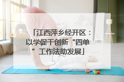 江西萍乡经开区：以学促干创新“四单”工作法助发展