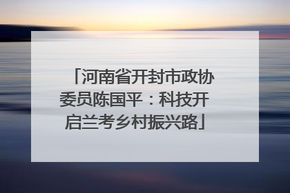 河南省开封市政协委员陈国平：科技开启兰考乡村振兴路