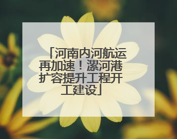 河南内河航运再加速！漯河港扩容提升工程开工建设
