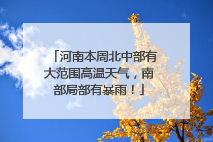 河南本周北中部有大范围高温天气，南部局部有暴雨！