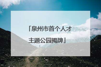 泉州市首个人才主题公园揭牌