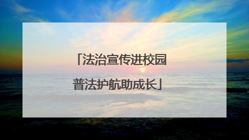 法治宣传进校园 普法护航助成长