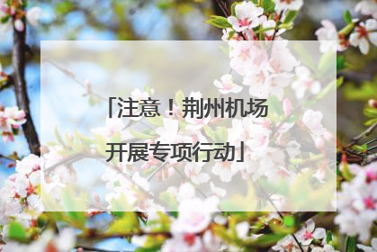 注意！荆州机场开展专项行动