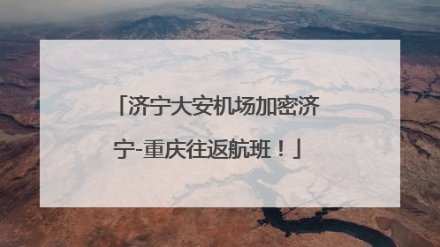 济宁大安机场加密济宁-重庆往返航班！