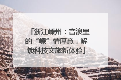 浙江嵊州：音浪里的“嵊”情厚意，解锁科技文旅新体验