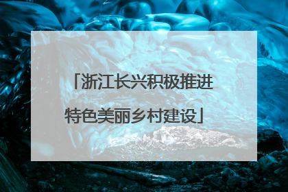浙江长兴积极推进特色美丽乡村建设