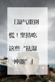 湿气重别慌！坚持吃这些“祛湿神器”