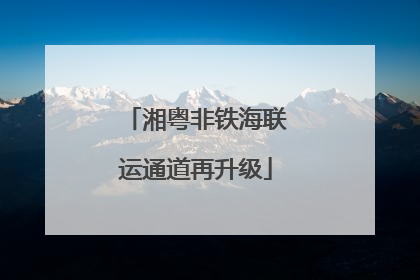 湘粤非铁海联运通道再升级
