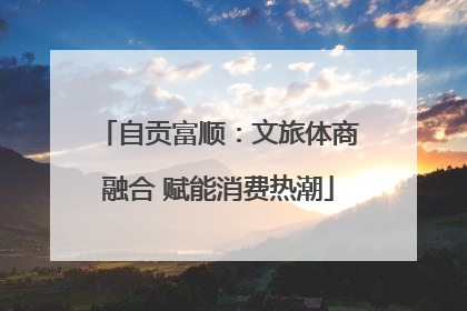 自贡富顺：文旅体商融合 赋能消费热潮