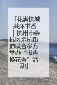 花满杭城 共沐书香｜杭州市余杭区余杭街道联合多方举办“书香换花香”活动