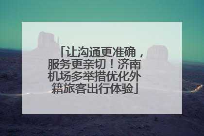 让沟通更准确，服务更亲切！济南机场多举措优化外籍旅客出行体验