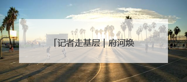 记者走基层｜府河焕新颜 泛舟游古城