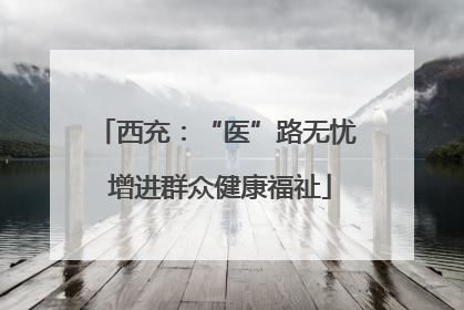 西充：“医”路无忧 增进群众健康福祉
