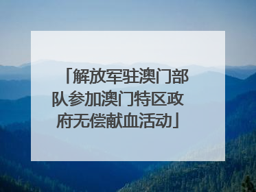 解放军驻澳门部队参加澳门特区政府无偿献血活动