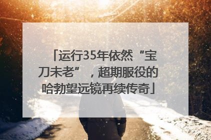 运行35年依然“宝刀未老”，超期服役的哈勃望远镜再续传奇