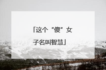 这个“傻”女子名叫智慧