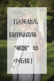 这所幼儿园用绿茵场“破题”幼小衔接