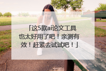 这5款ai论文工具也太好用了吧！亲测有效！赶紧去试试吧！