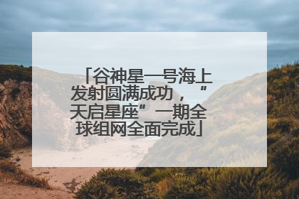 谷神星一号海上发射圆满成功，“天启星座”一期全球组网全面完成
