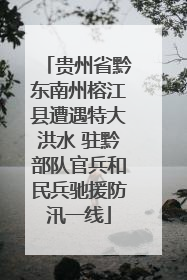 贵州省黔东南州榕江县遭遇特大洪水 驻黔部队官兵和民兵驰援防汛一线