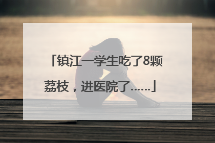 镇江一学生吃了8颗荔枝，进医院了……