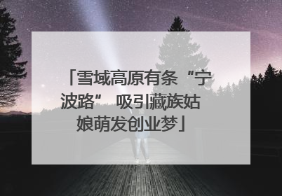 雪域高原有条“宁波路” 吸引藏族姑娘萌发创业梦