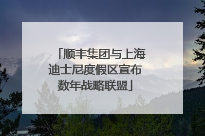 顺丰集团与上海迪士尼度假区宣布数年战略联盟