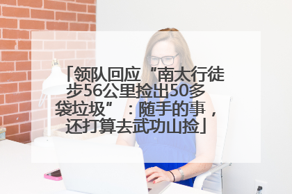 领队回应“南太行徒步56公里捡出50多袋垃圾”：随手的事，还打算去武功山捡