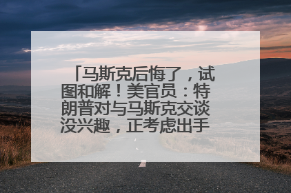 马斯克后悔了，试图和解！美官员：特朗普对与马斯克交谈没兴趣，正考虑出手此前买的红色特斯拉！特斯拉股价巨震