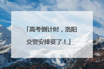 高考倒计时，洛阳交警安排妥了！