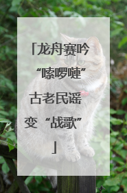 龙舟赛吟“嗦啰嗹” 古老民谣变“战歌”