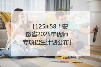 125+58！安徽省2025年优师专项招生计划公布