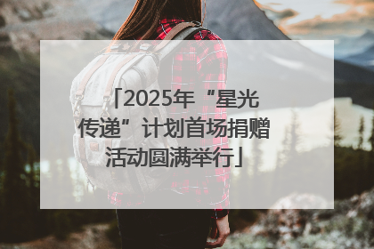 2025年“星光传递”计划首场捐赠活动圆满举行