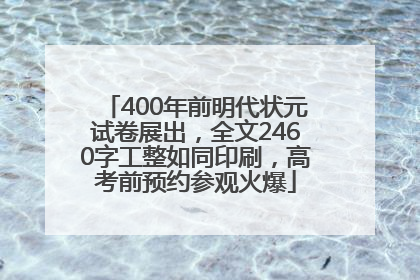 400年前明代状元试卷展出，全文2460字工整如同印刷，高考前预约参观火爆