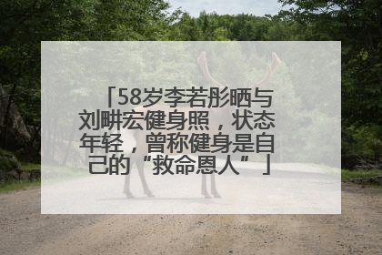 58岁李若彤晒与刘畊宏健身照，状态年轻，曾称健身是自己的“救命恩人”