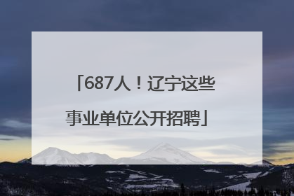 687人！辽宁这些事业单位公开招聘