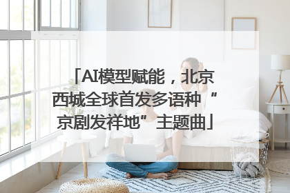 AI模型赋能，北京西城全球首发多语种“京剧发祥地”主题曲