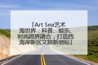Art Sea艺术海世界：科普、娱乐、时尚跨界融合，打造西海岸新区文旅新地标