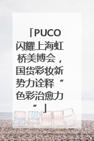 PUCO闪耀上海虹桥美博会，国货彩妆新势力诠释“色彩治愈力”